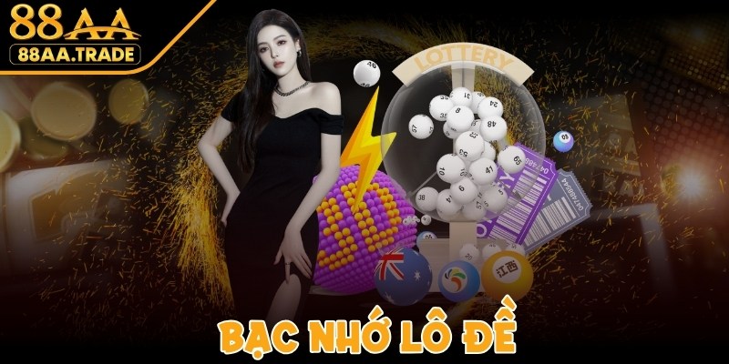 Bạc Nhớ Lô Đề - Cách Chơi Giúp Bạn Làm Giàu Nhanh
