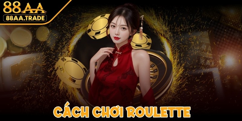 Cách Chơi Roulette - Chiến Thuật Và Kỹ Năng Bạn Cần Biết