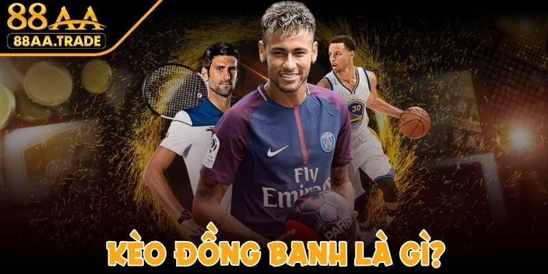 Kèo Đồng Banh Là Gì? Thông Tin Quan Trọng Cần Biết